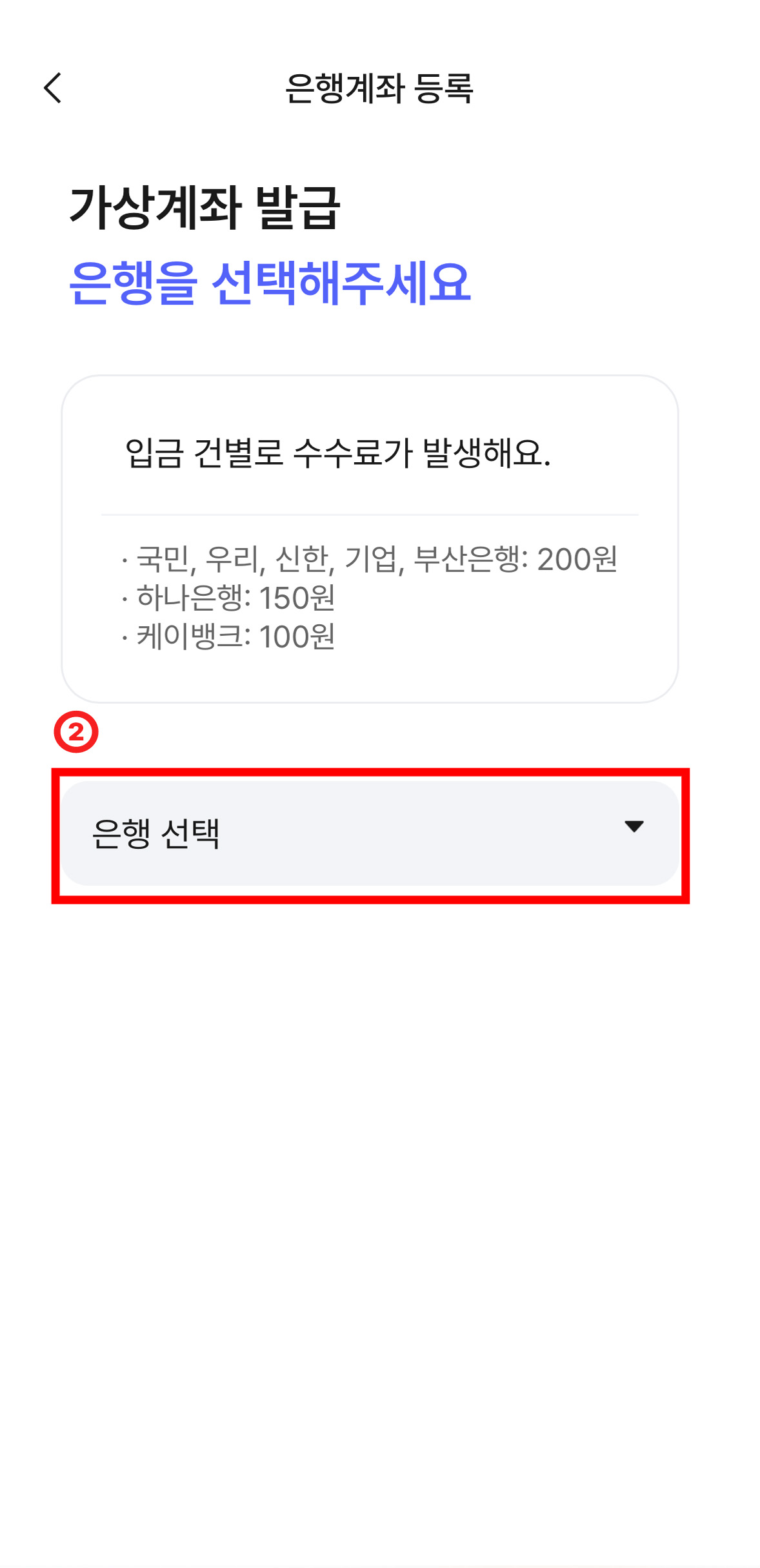 가상계좌 발급 은행을 선택해주세요. 문구 아래에 입금 건별로 수수료가 발생해요. · 국민, 우리, 신한, 기업, 부산은행 : 200원 · 하나은행: 150원 · 케이뱅크 : 100원 문구 아래 은행을 선택하는 셀렉트 박스가 있는 화면