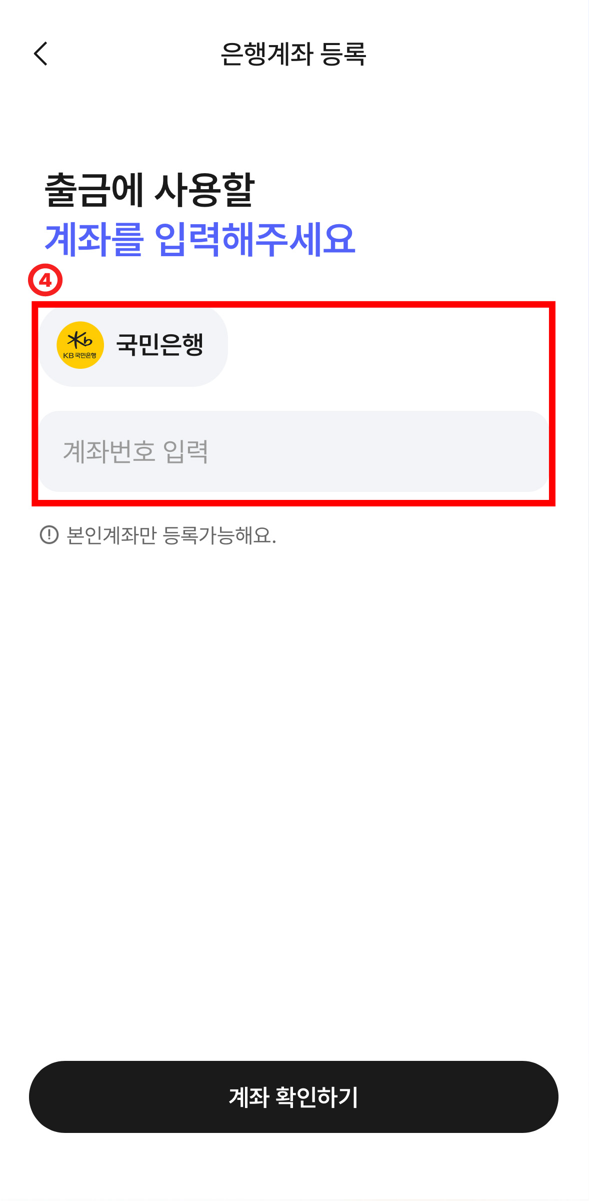출금에 사용할 계좌를 입력해주세요. 문구 아래 이전에 선택한 은행 명과 계좌번호를 입력하는 칸, 본인계좌만 등록가능해요. 아래에 '계좌 확인하기'버튼이 있는 화면